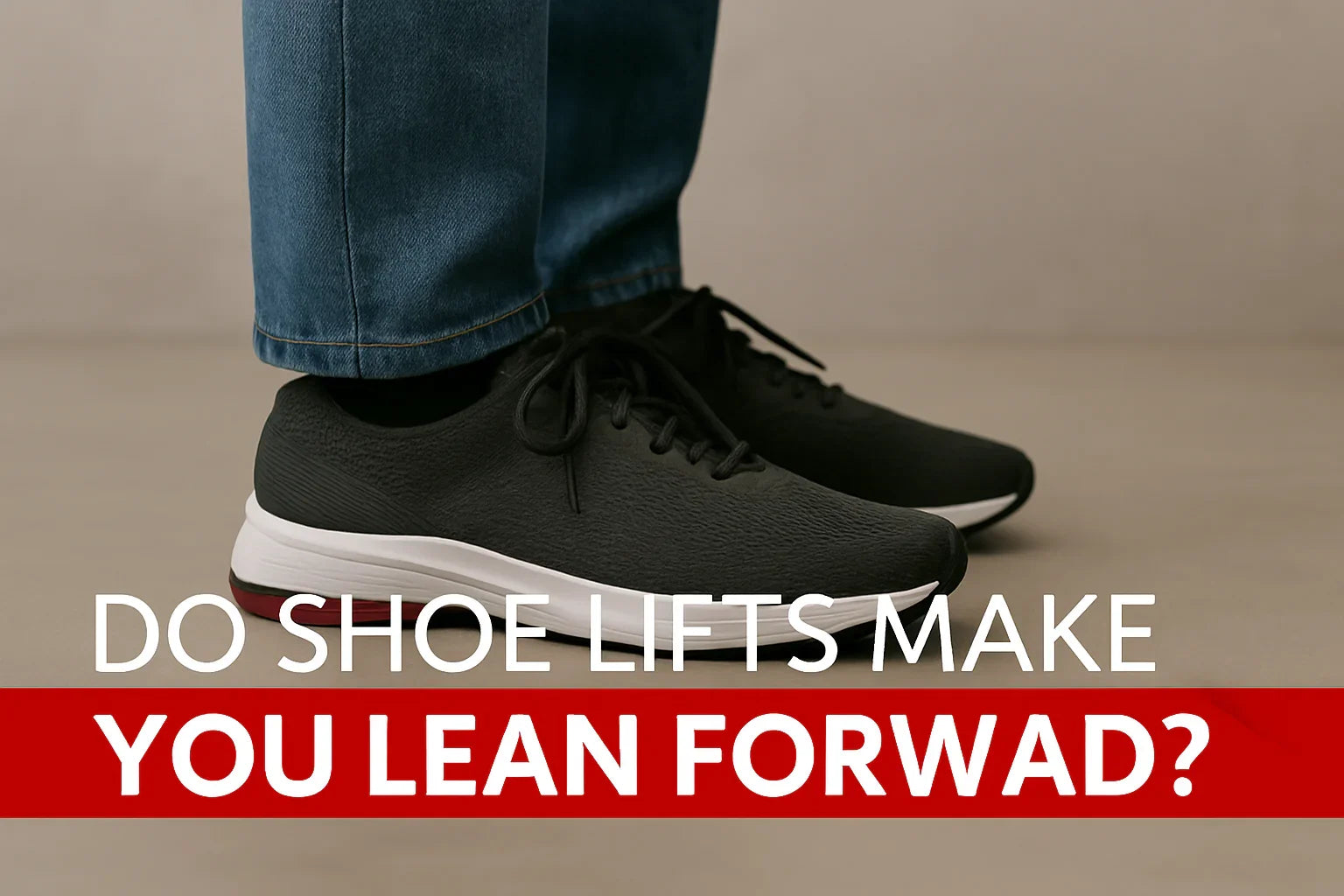 Do Shoe Lifts Make You Lean Forward? — ProWolf